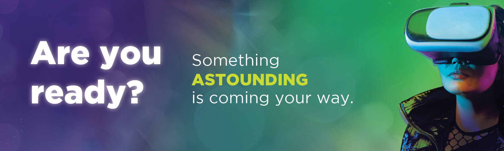 Are You Ready? Something Astounding is coming your way